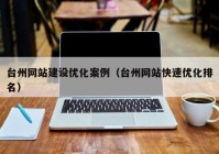 台州网站建设优化案例（台州网站快速优化排名）